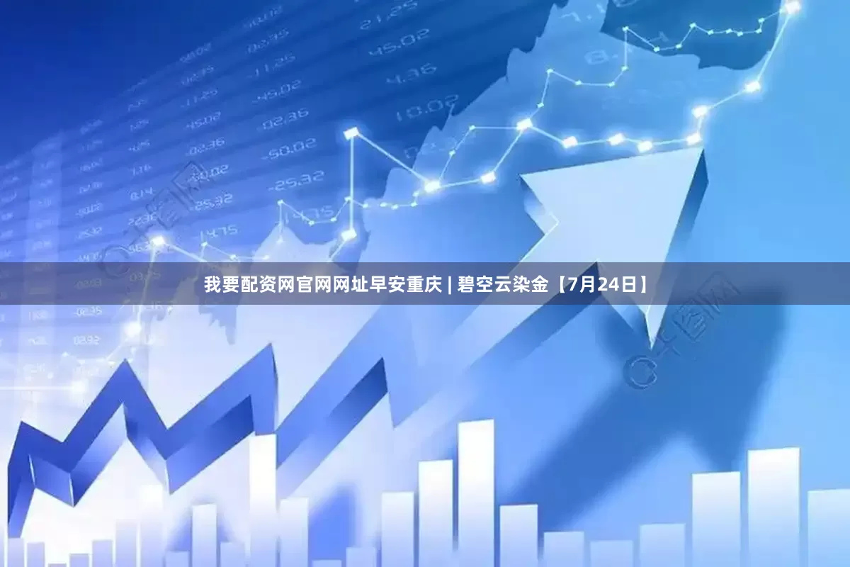 我要配资网官网网址早安重庆 | 碧空云染金【7月24日】